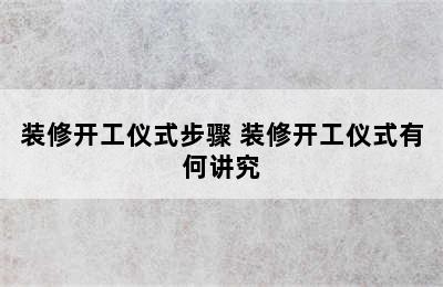 装修开工仪式步骤 装修开工仪式有何讲究